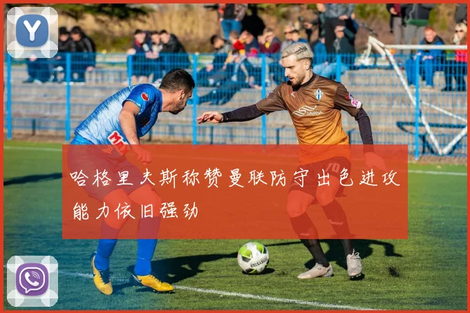 哈格里夫斯称赞曼联防守出色进攻能力依旧强劲